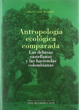 portada ANTROPOLOGIA ECOLOGICA COMPARADA: LAS DEHESAS CASTELLANAS Y LAS HACIENDAS COLOMBIANAS