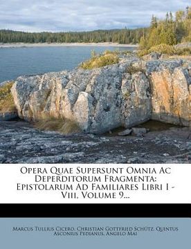 portada opera quae supersunt omnia ac deperditorum fragmenta: epistolarum ad familiares libri i - viii, volume 9...