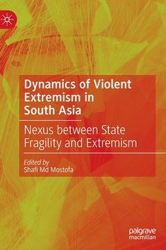 portada Dynamics of Violent Extremism in South Asia: Nexus Between State Fragility and Extremism (en Inglés)