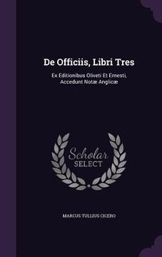 portada De Officiis, Libri Tres: Ex Editionibus Oliveti Et Ernesti, Accedunt Notæ Anglicæ