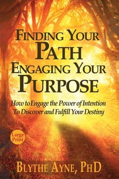 portada Finding Your Path, Engaging Your Purpose: How to Engage the Power of Intention to Discover and Fulfill Your Destiny (en Inglés)