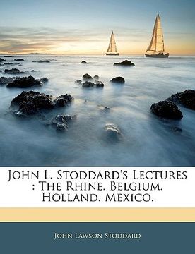 portada john l. stoddard's lectures: the rhine. belgium. holland. mexico.