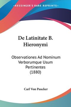 portada De Latinitate B. Hieronymi: Observationes Ad Nominum Verborumque Usum Pertinentes (1880) (en Latin)