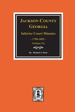 portada Jackson County, Georgia Inferior Court Minutes, 1796-1802. (Vol. #1) (en Inglés)