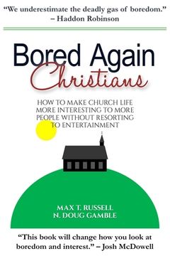 portada Bored Again Christians: How to make church life more interesting to more people without resorting to entertainment (en Inglés)