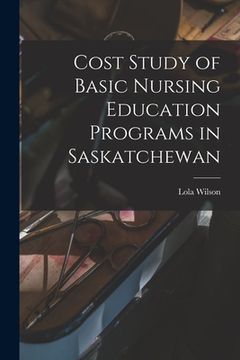 portada Cost Study of Basic Nursing Education Programs in Saskatchewan (en Inglés)
