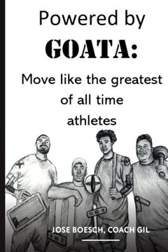 portada Powered by Goata: Move Like the Greatest of all Time Athletes: Bulletproof Your Joints and Spine by Using the Same Injury Resistant Movement Secrets of the Multi Decade Super Athletes. (in English)