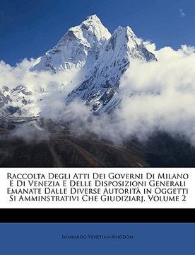 portada Raccolta Degli Atti Dei Governi Di Milano E Di Venezia E Delle Disposizioni Generali Emanate Dalle Diverse Autorità in Oggetti Si Amminstrativi Che Gi (in Italian)