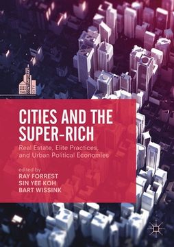 portada Cities and the Super-Rich: Real Estate, Elite Practices and Urban Political Economies (in English)