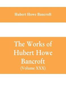 portada The Works of Hubert Howe Bancroft (Volume XXX) History of Oregon Volume II (1848-1888)