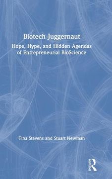 portada Biotech Juggernaut: Hope, Hype, and Hidden Agendas of Entrepreneurial Bioscience (in English)