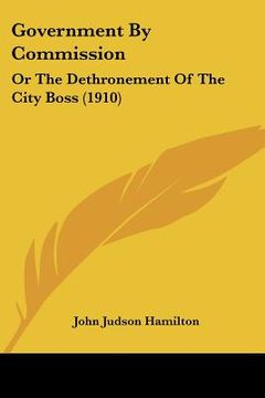 portada government by commission: or the dethronement of the city boss (1910) (in English)
