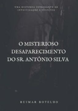 portada O Misterioso Desaparecimento do sr. Antônio Silva de Ruimar Pereira Botelho(Clube de Autores - Pensática, Unipessoal) (en Portugués)