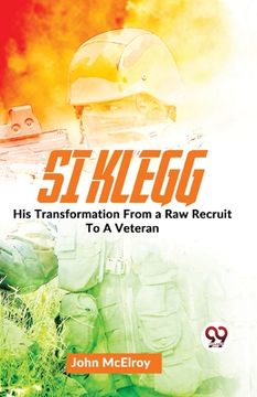 portada Si Klegg His Transformation From a Raw Recruit To A Veteran. (en Inglés)