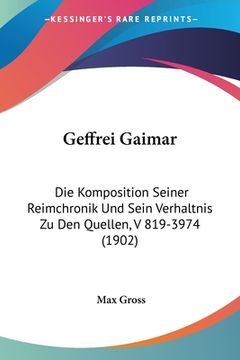 portada Geffrei Gaimar: Die Komposition Seiner Reimchronik Und Sein Verhaltnis Zu Den Quellen, V 819-3974 (1902) (en Alemán)