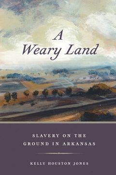 portada A Weary Land: Slavery on the Ground in Arkansas (Early American Places Ser. ) (en Inglés)