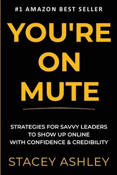 portada You're on Mute: Strategies for savvy leaders to show up online with confidence and credibility (en Inglés)