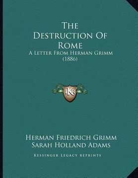 portada the destruction of rome: a letter from herman grimm (1886) (en Inglés)