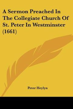 portada a sermon preached in the collegiate church of st. peter in westminster (1661) (en Inglés)