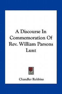 portada a discourse in commemoration of rev. william parsons lunt (in English)