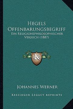 portada Hegels Offenbarungsbegriff: Ein Religionsphilosophischer Versuch (1887) (en Alemán)