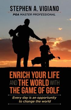portada Enrich Your Life and the World with the Game of Golf: Every day is an opportunity to change the world (en Inglés)