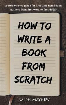 portada How to Write a Book from Scratch: A Step-By-Step Guide for First Time Non-Fiction Authors from First Word to First Dollar (en Inglés)