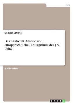 portada Das Zitatrecht. Analyse und europarechtliche Hintergründe des § 51 UrhG (en Alemán)