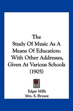 portada the study of music as a means of education: with other addresses, given at various schools (1905) (en Inglés)
