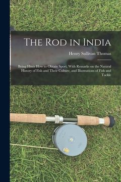 portada The Rod in India: Being Hints How to Obtain Sport, With Remarks on the Natural History of Fish and Their Culture, and Illustrations of F (en Inglés)