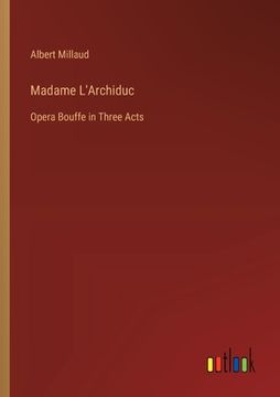 portada Madame L'Archiduc: Opera Bouffe in Three Acts (en Francés)