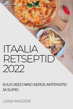 portada Itaalia Retseptid 2022: Suus Veed Ning Kerge Antipastid Ja Supid (en Estonia)
