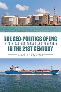 portada The Geo-Politics of lng in Trinidad and Tobago and Venezuela in the 21St Century (en Inglés)