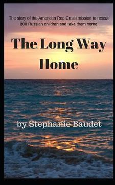 portada The Long Way Home: The true story of the American Red Cross mission to rescue 800 Russian children and take them home. (en Inglés)