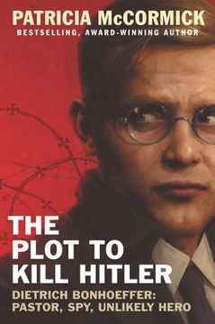 portada The Plot to Kill Hitler: Dietrich Bonhoeffer: Pastor, Spy, Unlikely Hero 
