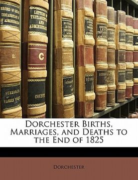 portada dorchester births, marriages, and deaths to the end of 1825 (in English)