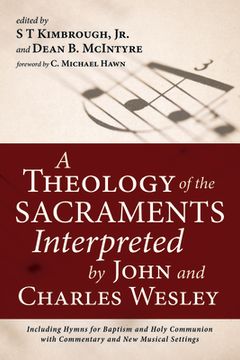 portada A Theology of the Sacraments Interpreted by John and Charles Wesley: Including Hymns for Baptism and Holy Communion With Commentary and new Musical Settings (en Inglés)