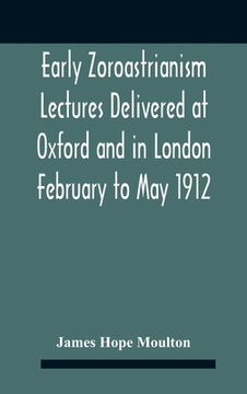 portada Early Zoroastrianism Lectures Delivered At Oxford And In London February To May 1912 (en Inglés)