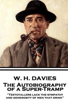 portada W. H. Davies - The Autobiography of a Super-Tramp: "Teetotallers lack the sympathy and generosity of men that drink" (en Inglés)