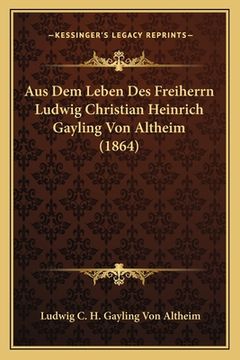 portada Aus Dem Leben Des Freiherrn Ludwig Christian Heinrich Gayling Von Altheim (1864) (en Alemán)