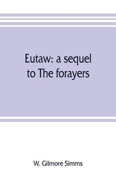 portada Eutaw: a sequel to The forayers; or, The raid of the dog-days, a tale of the Revolution (en Inglés)