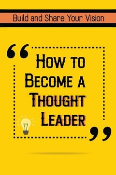 portada How to Become a Thought Leader: Build and Share Your Vision (en Inglés)