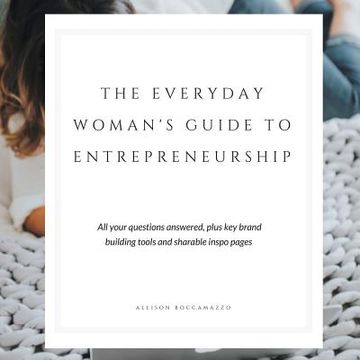 portada The Everyday Woman's Guide to Entrepreneurship: All Your Questions Answered, Plus Key Brand Building Tools and Sharable Inspo Pages (en Inglés)