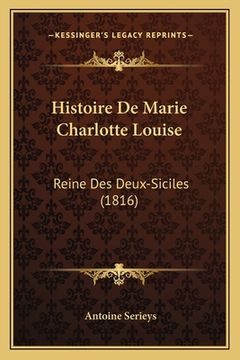 portada Histoire De Marie Charlotte Louise: Reine Des Deux-Siciles (1816) (in French)