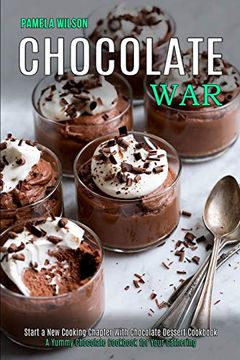 portada Chocolate War: Start a new Cooking Chapter With Chocolate Dessert Cookbook (a Yummy Chocolate Cookbook for Your Gathering) (en Inglés)