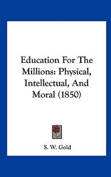portada education for the millions: physical, intellectual, and moral (1850) (en Inglés)