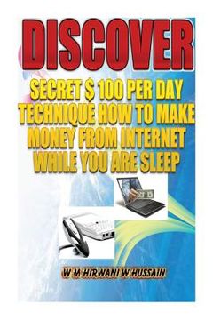 portada Discover...Secret $ 100 Perday Technique: How To Make Money From Internet While You Are Sleep (in English)