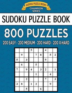 portada Sudoku Puzzle Book, 800 Puzzles, 200 Easy, 200 Medium, 200 Hard and 200 Extra Ha: Improve Your Game With This Four Level Book (en Inglés)