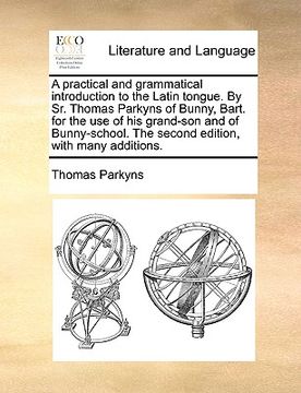 portada a practical and grammatical introduction to the latin tongue. by sr. thomas parkyns of bunny, bart. for the use of his grand-son and of bunny-school (in English)