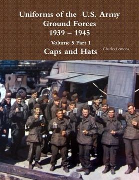 portada Uniforms of the U.S. Army Ground Forces 1939 - 1945 Volume 5 Part 1 Caps and Hats (en Inglés)